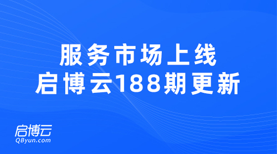 服務市場正式上線，啟博云第188期更新